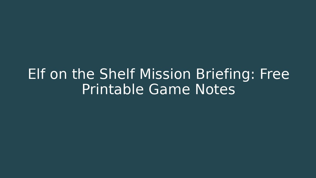 Elf on the Shelf Mission Briefing: Free Printable Game Notes