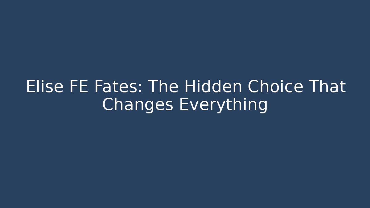 Elise FE Fates: The Hidden Choice That Changes Everything - Celivion