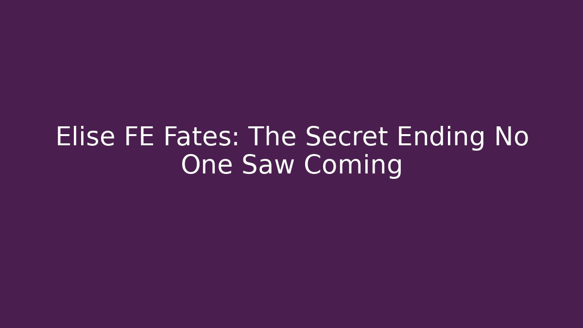 Elise FE Fates: The Secret Ending No One Saw Coming