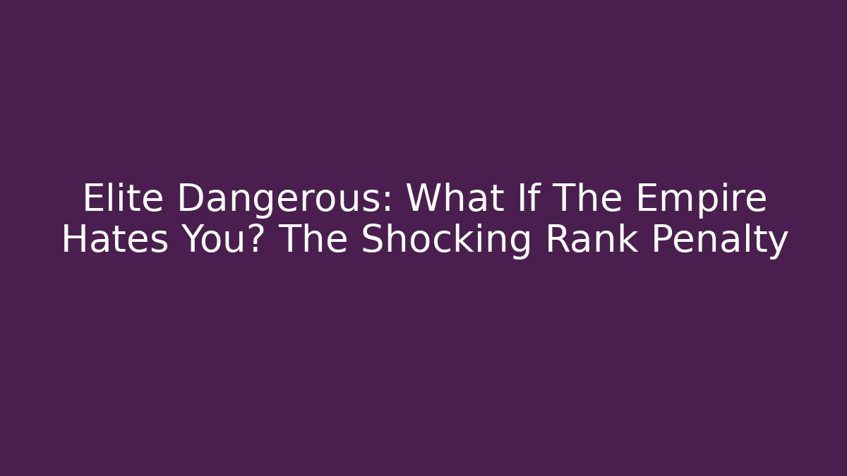 Elite Dangerous: What If The Empire Hates You? The Shocking Rank Penalty