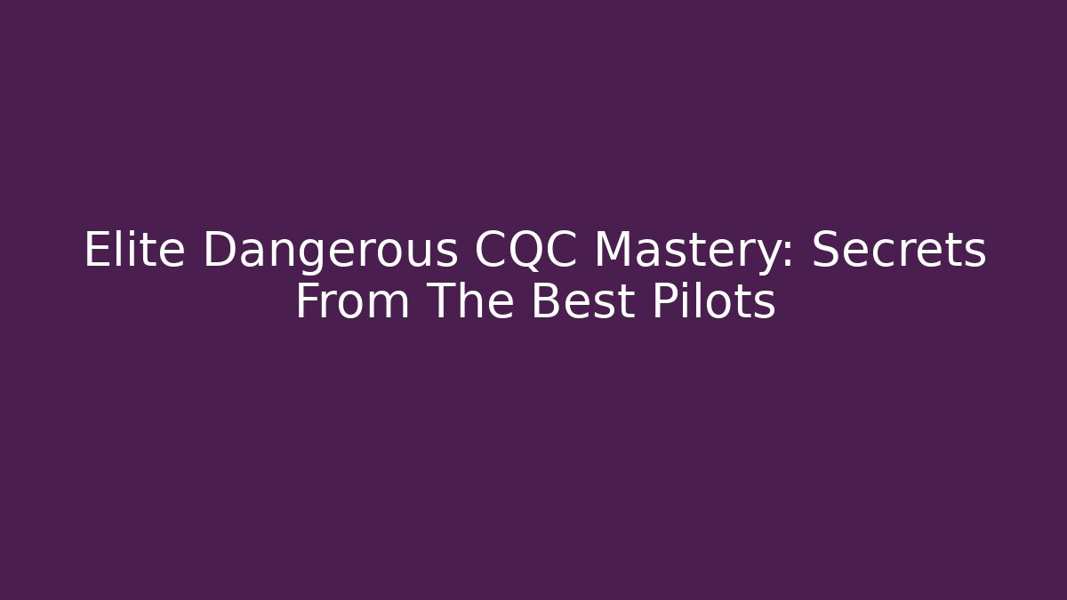 Elite Dangerous CQC Mastery: Secrets From The Best Pilots
