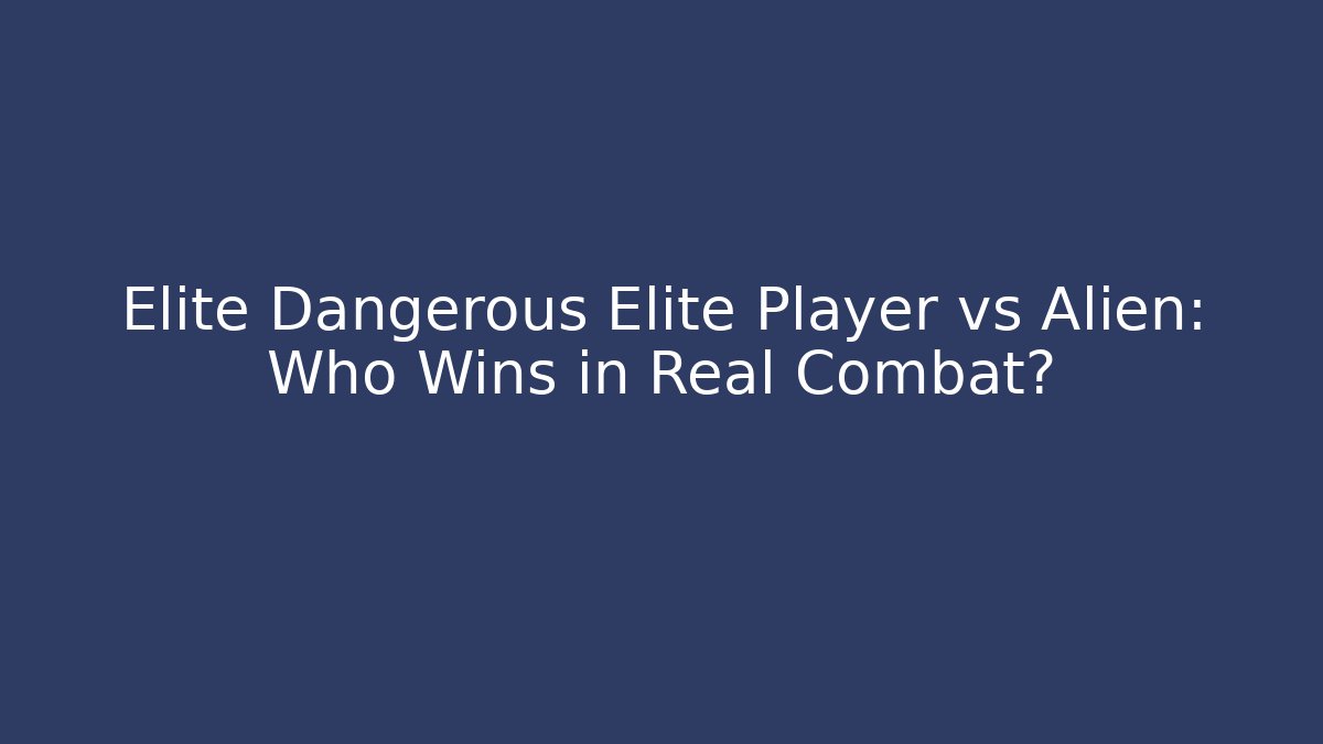 Elite Dangerous Elite Player vs Alien: Who Wins in Real Combat?