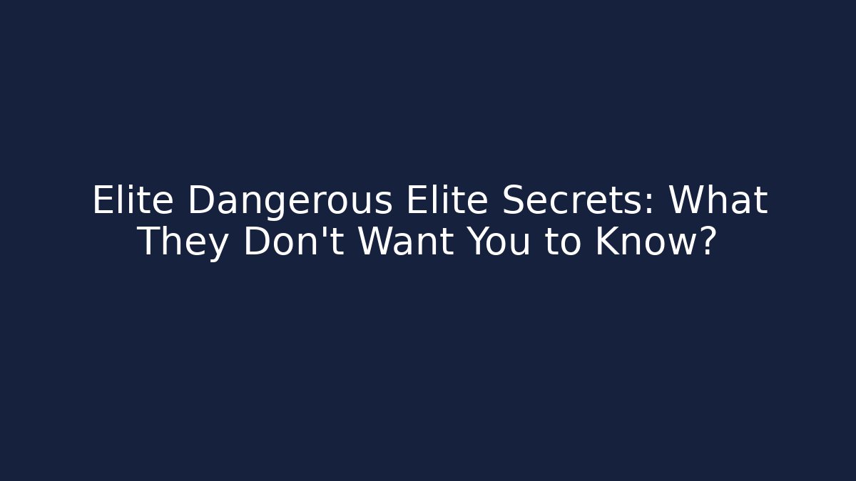 Elite Dangerous Elite Secrets: What They Don’t Want You to Know?