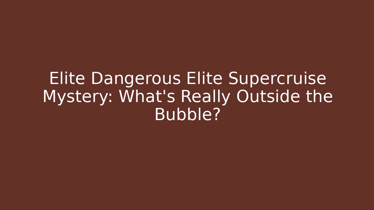 Elite Dangerous Elite Supercruise Mystery: What’s Really Outside the Bubble?