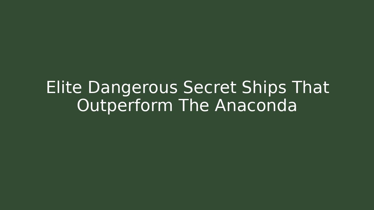 Elite Dangerous Secret Ships That Outperform The Anaconda