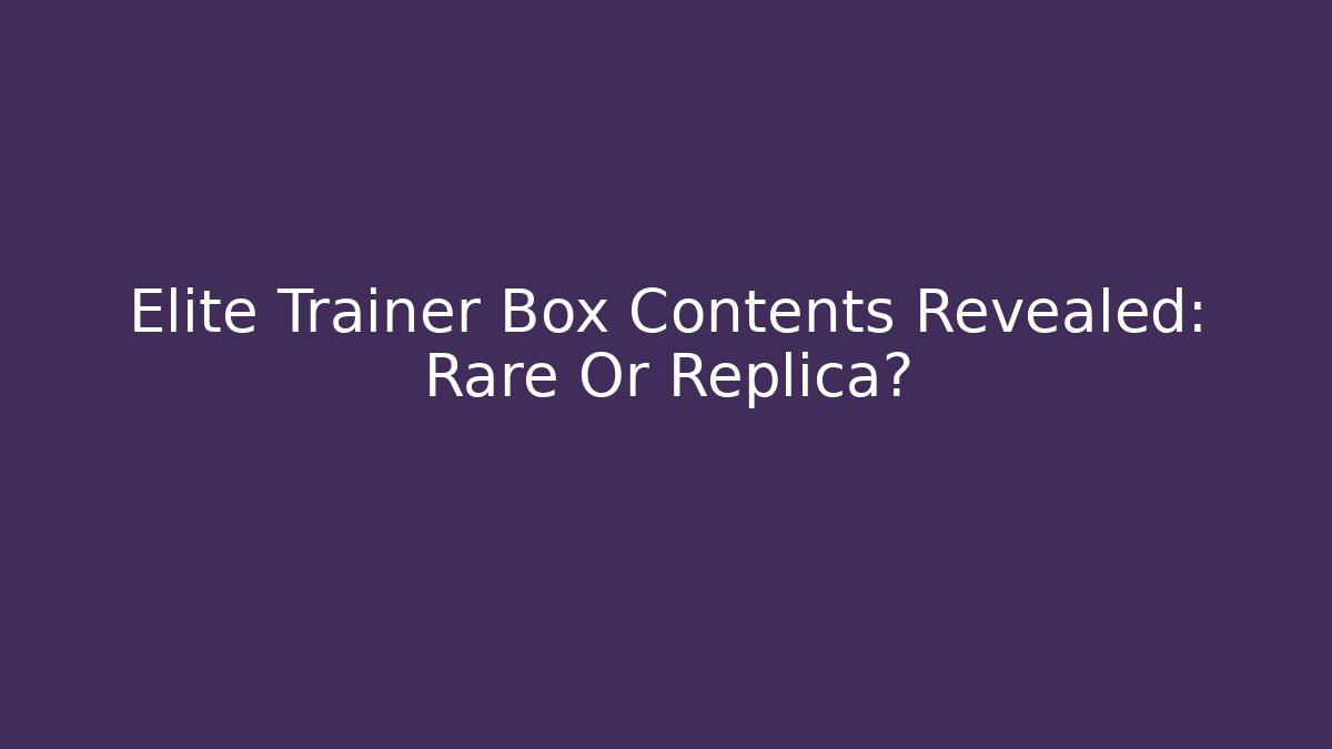 Elite Trainer Box Contents Revealed: Rare Or Replica? - Celivion