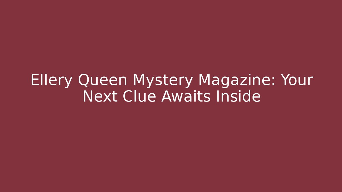 Ellery Queen Mystery Magazine: Your Next Clue Awaits Inside