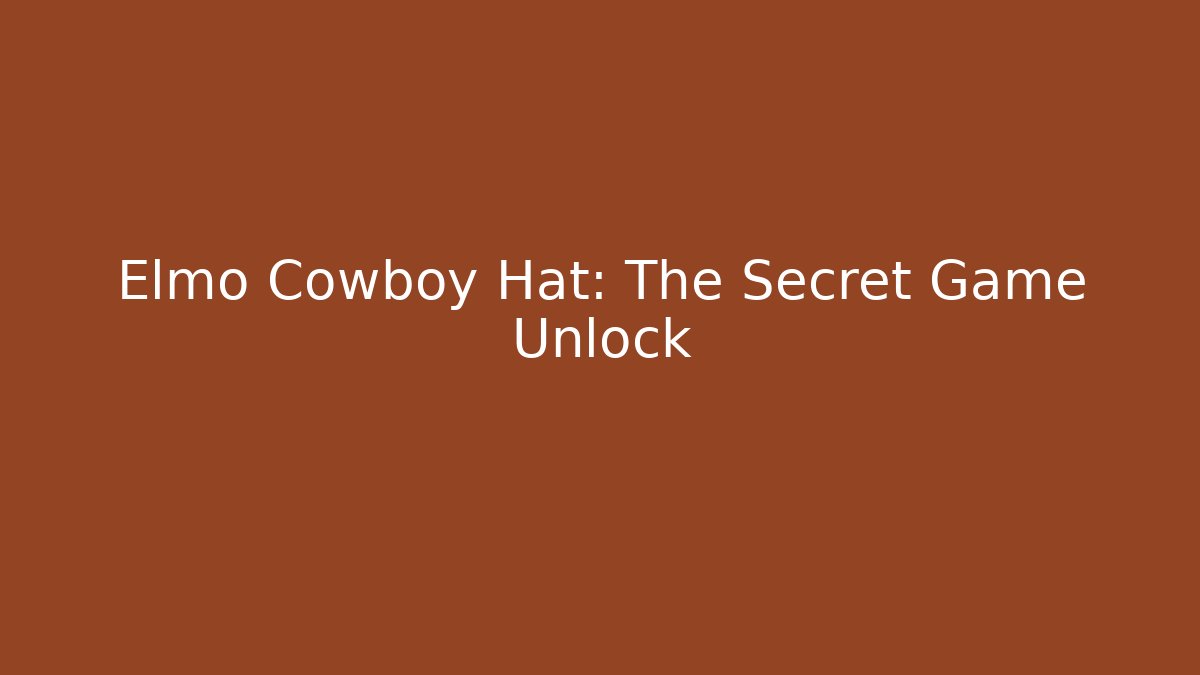 Elmo Cowboy Hat: The Secret Game Unlock - Celivion