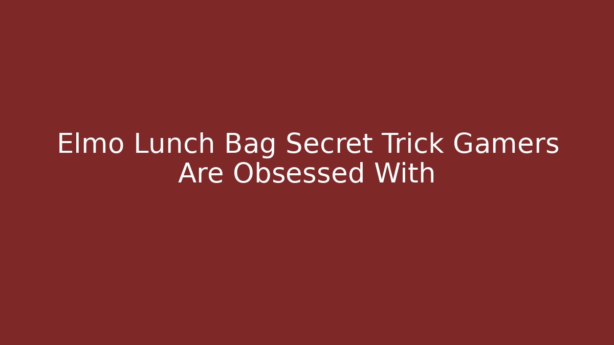 Elmo Lunch Bag Secret Trick Gamers Are Obsessed With