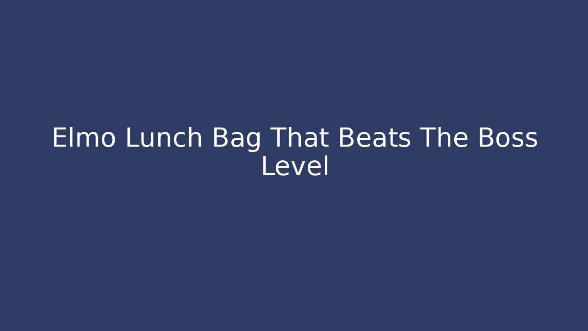 Elmo Lunch Bag That Beats The Boss Level