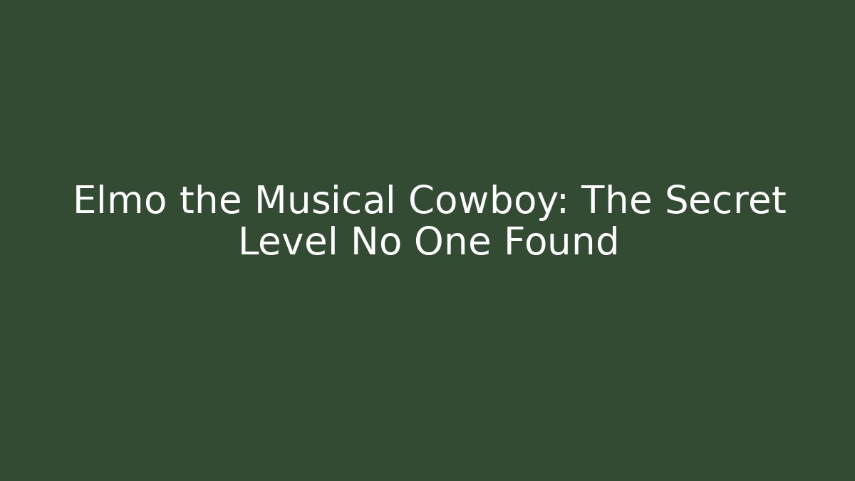 Elmo the Musical Cowboy: The Secret Level No One Found