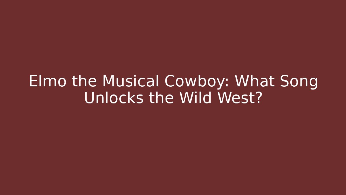 Elmo the Musical Cowboy: What Song Unlocks the Wild West?
