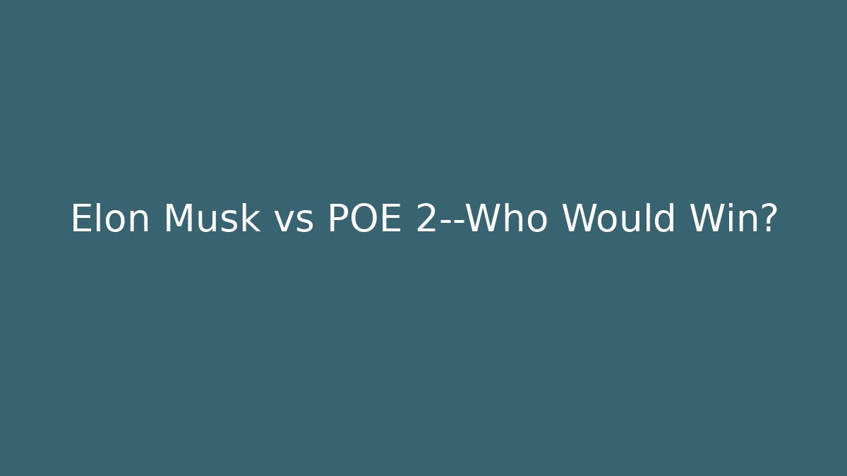 Elon Musk vs POE 2—Who Would Win?