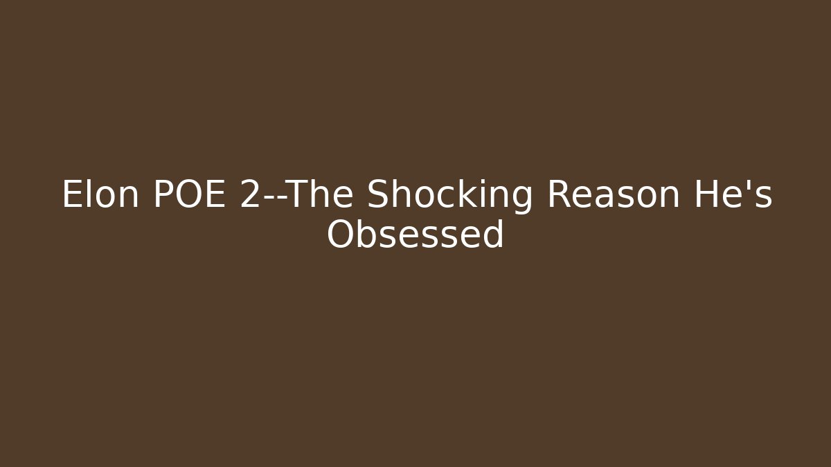 Elon POE 2—The Shocking Reason He’s Obsessed