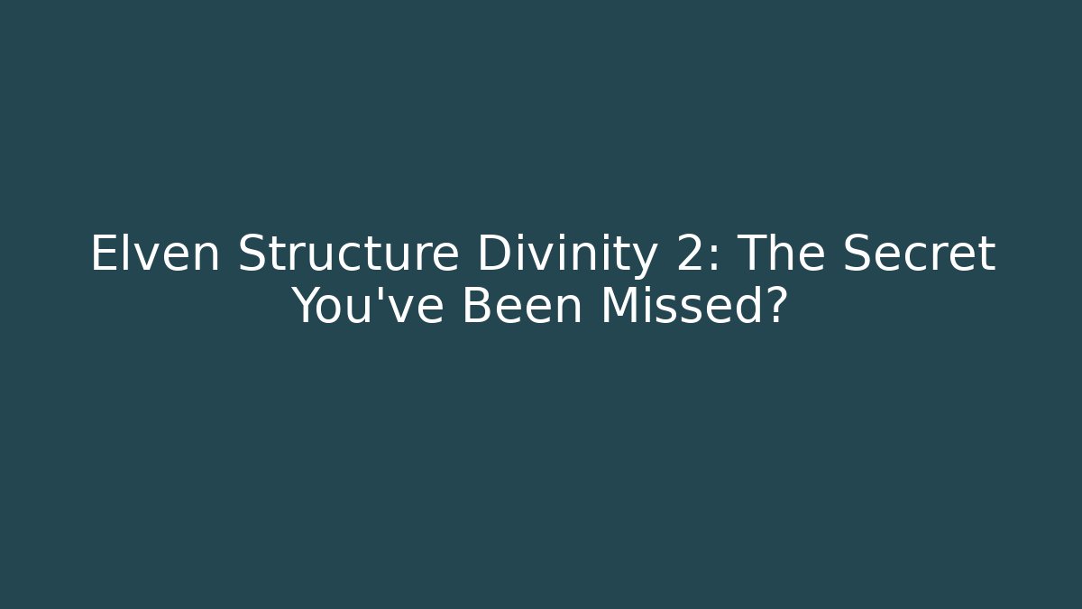 Elven Structure Divinity 2: The Secret You've Been Missed?
