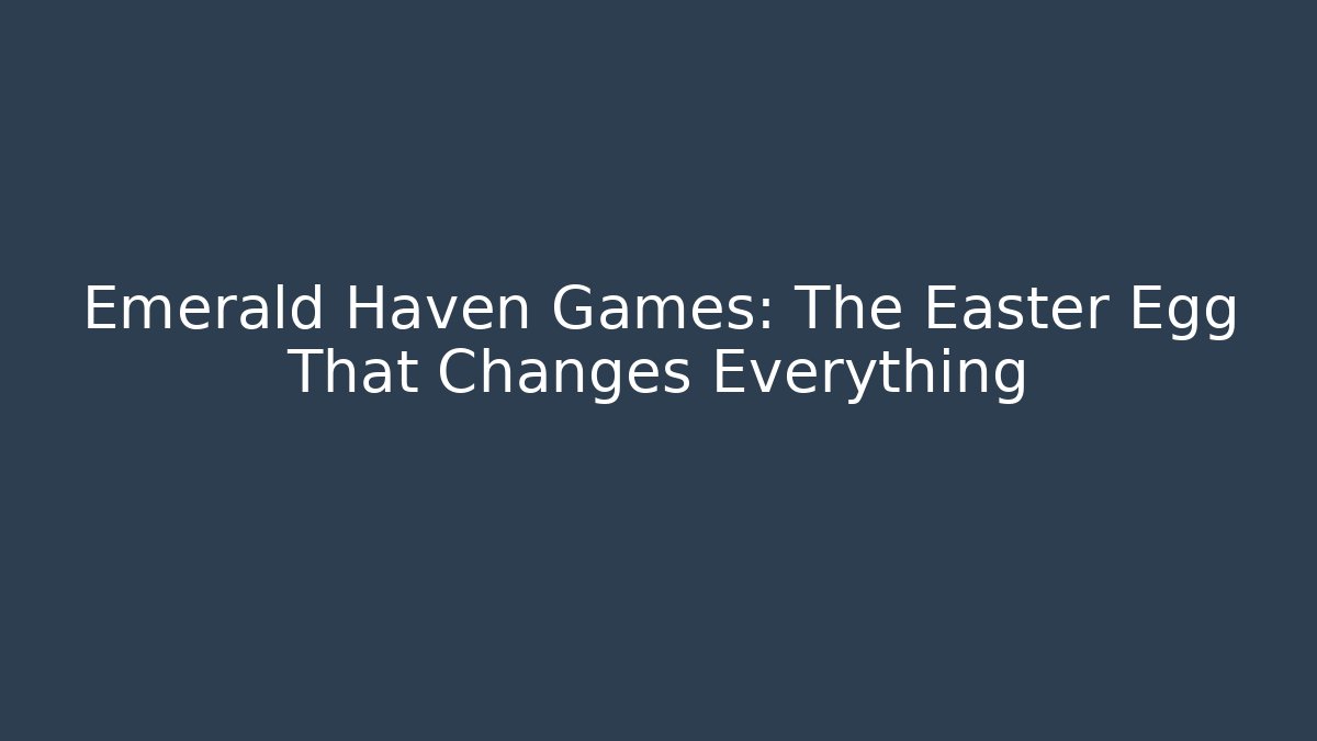 Emerald Haven Games: The Easter Egg That Changes Everything
