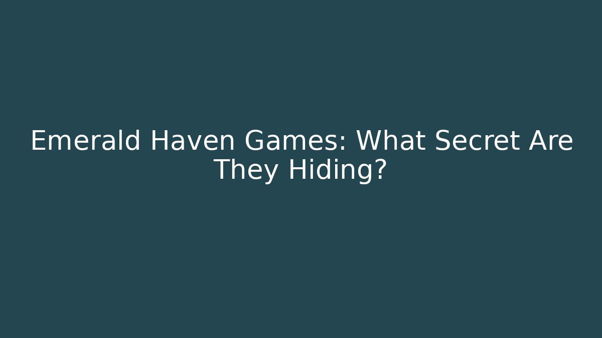 Emerald Haven Games: What Secret Are They Hiding?