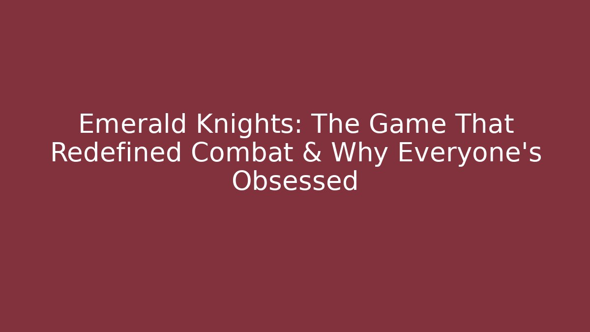 Emerald Knights: The Game That Redefined Combat & Why Everyone’s Obsessed