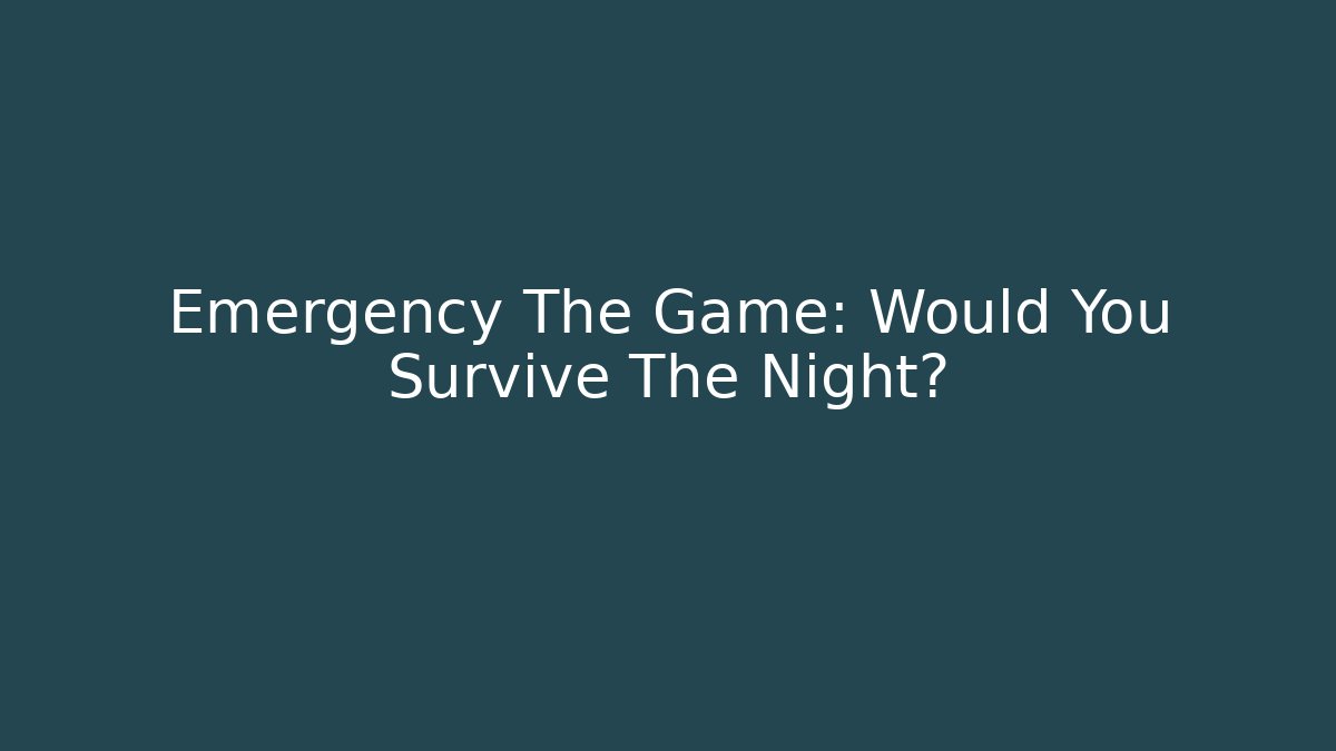 Emergency The Game: Would You Survive The Night?