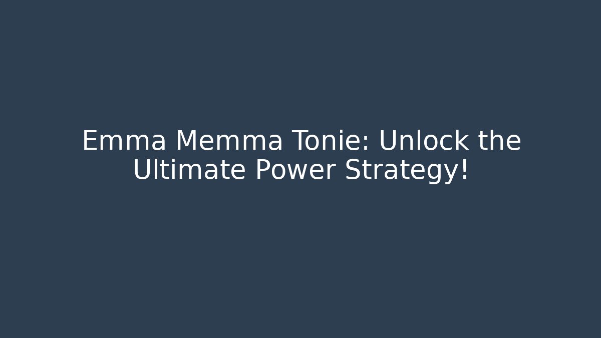 Emma Memma Tonie: Unlock the Ultimate Power Strategy!