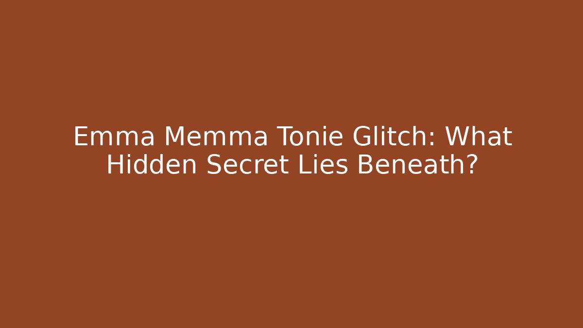 Emma Memma Tonie Glitch: What Hidden Secret Lies Beneath?