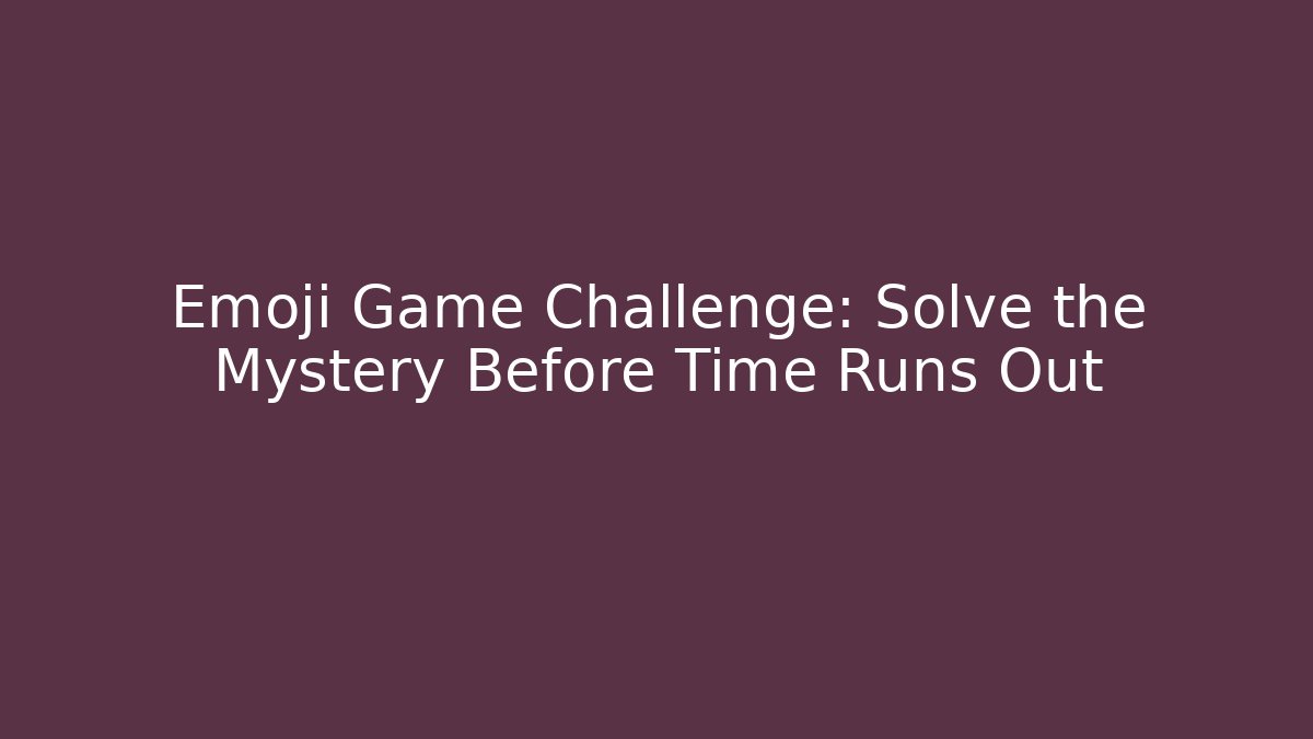 Emoji Game Challenge: Solve the Mystery Before Time Runs Out