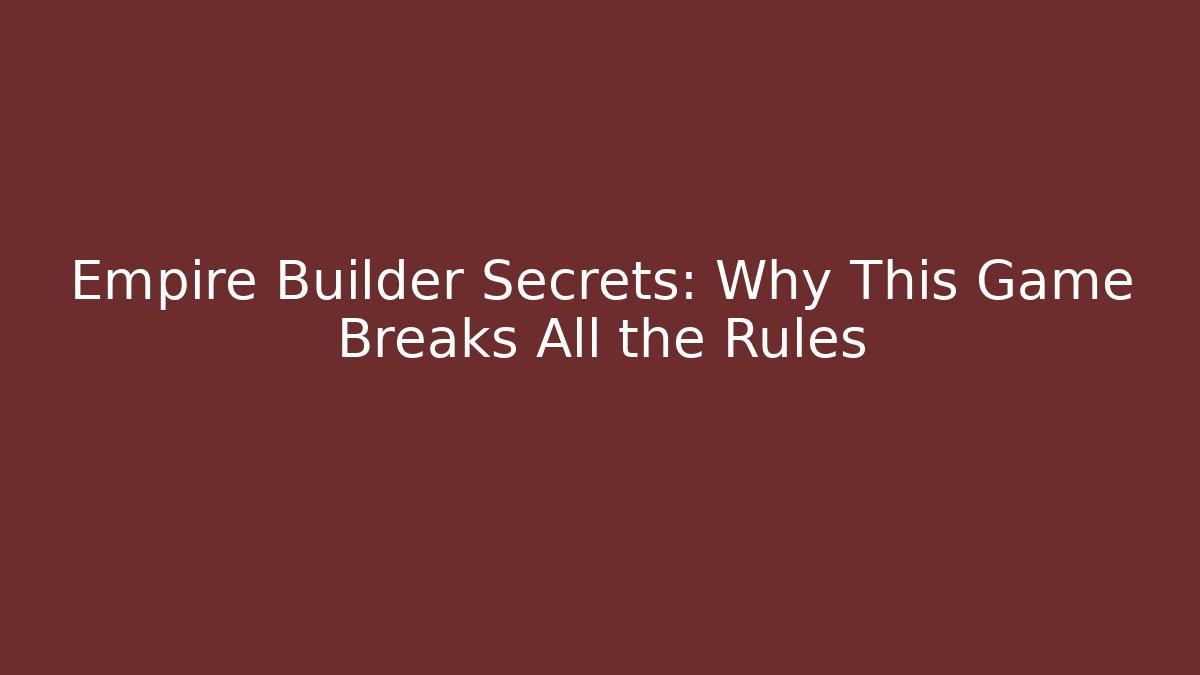 Empire Builder Secrets: Why This Game Breaks All the Rules