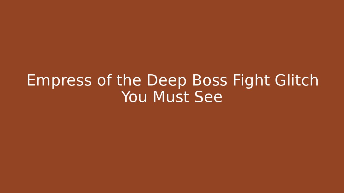 Empress of the Deep Boss Fight Glitch You Must See