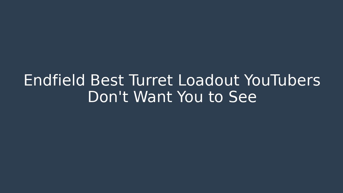 Endfield Best Turret Loadout YouTubers Don't Want You to See
