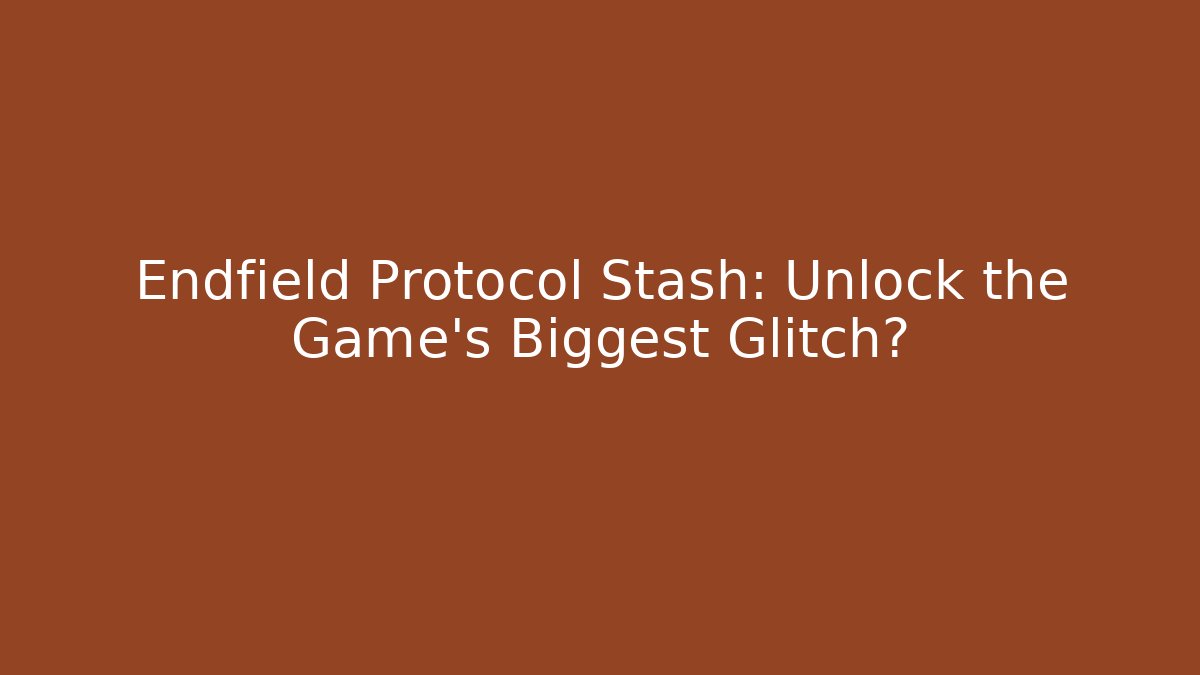 Endfield Protocol Stash: Unlock the Game's Biggest Glitch?