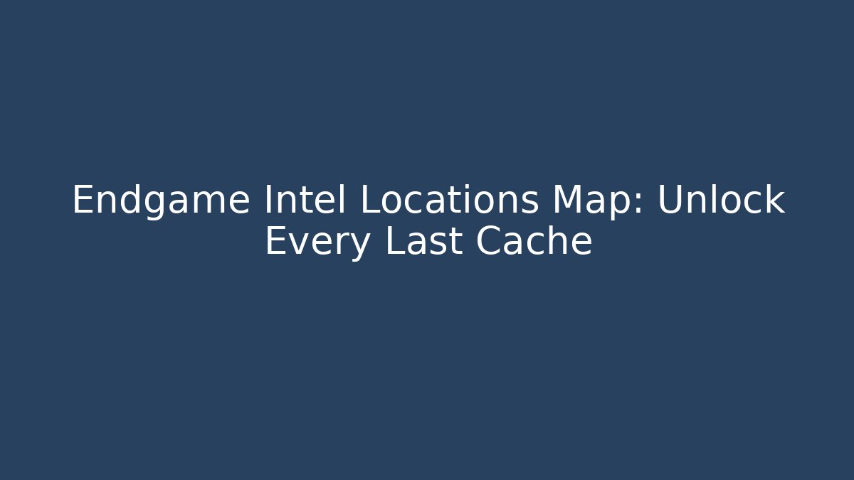 Endgame Intel Locations Map: Unlock Every Last Cache - Celivion