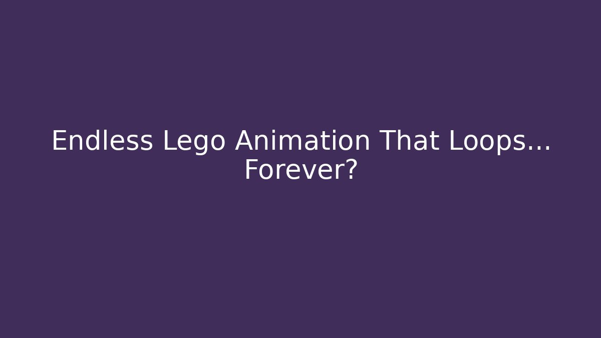 Endless Lego Animation That Loops… Forever?