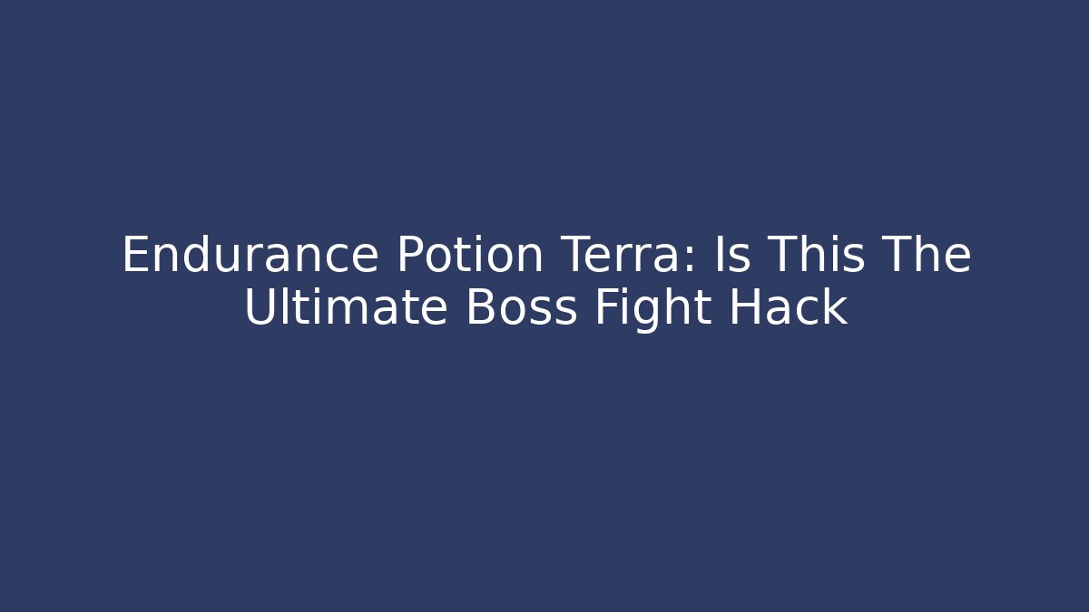 Endurance Potion Terra: Is This The Ultimate Boss Fight Hack