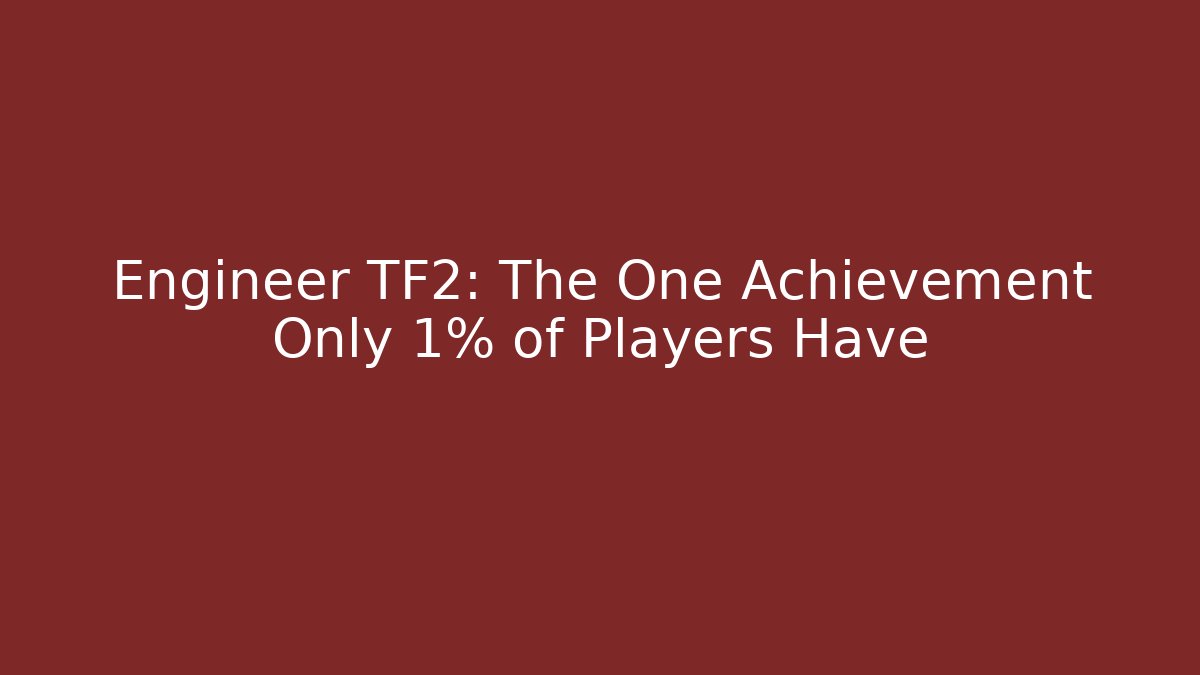 Engineer TF2: The One Achievement Only 1% of Players Have