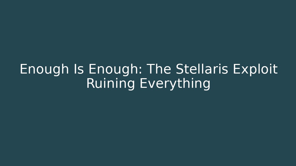 Enough Is Enough: The Stellaris Exploit Ruining Everything