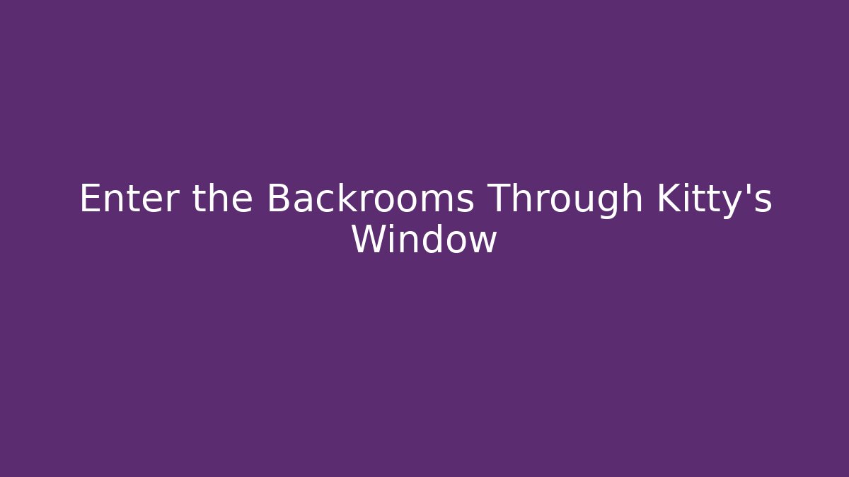 Enter the Backrooms Through Kitty's Window - Celivion