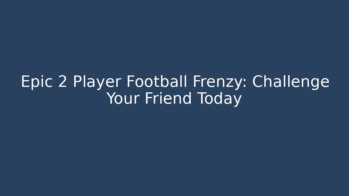 Epic 2 Player Football Frenzy: Challenge Your Friend Today