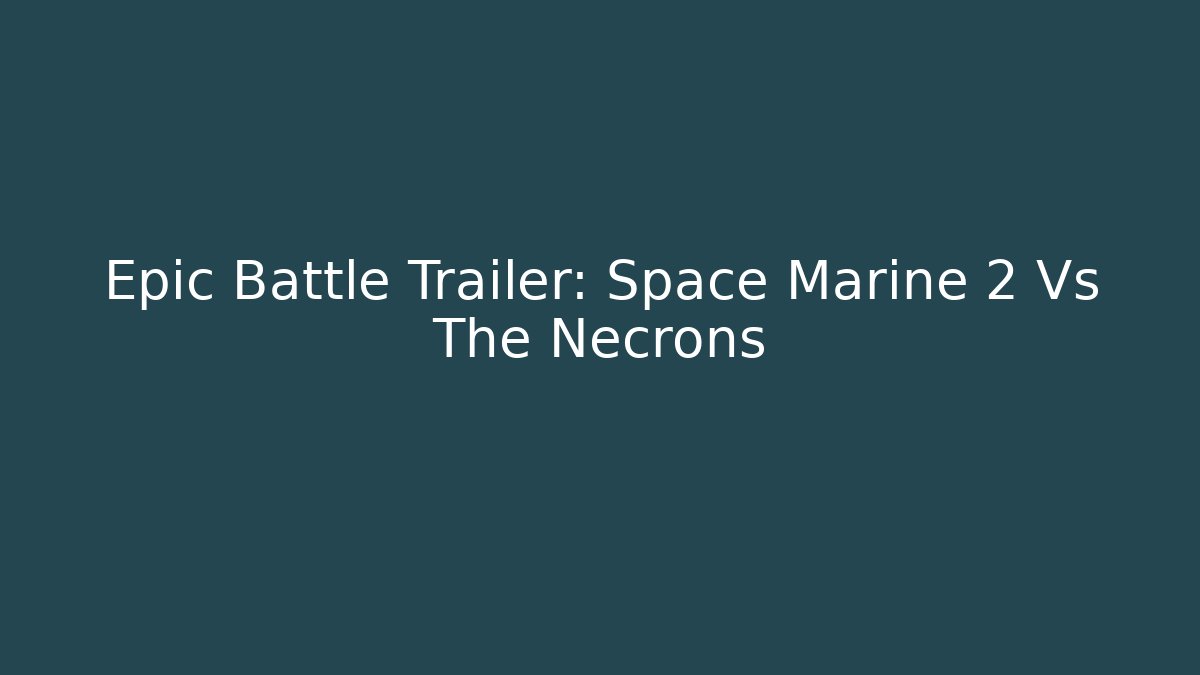 Epic Battle Trailer: Space Marine 2 Vs The Necrons