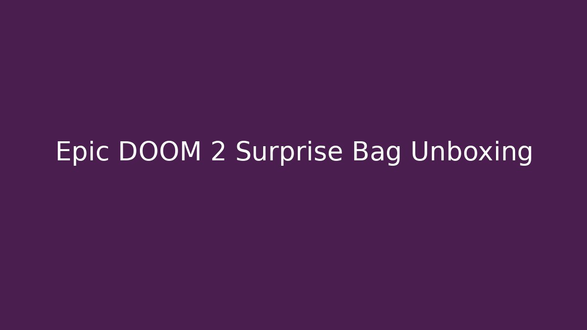 Epic DOOM 2 Surprise Bag Unboxing