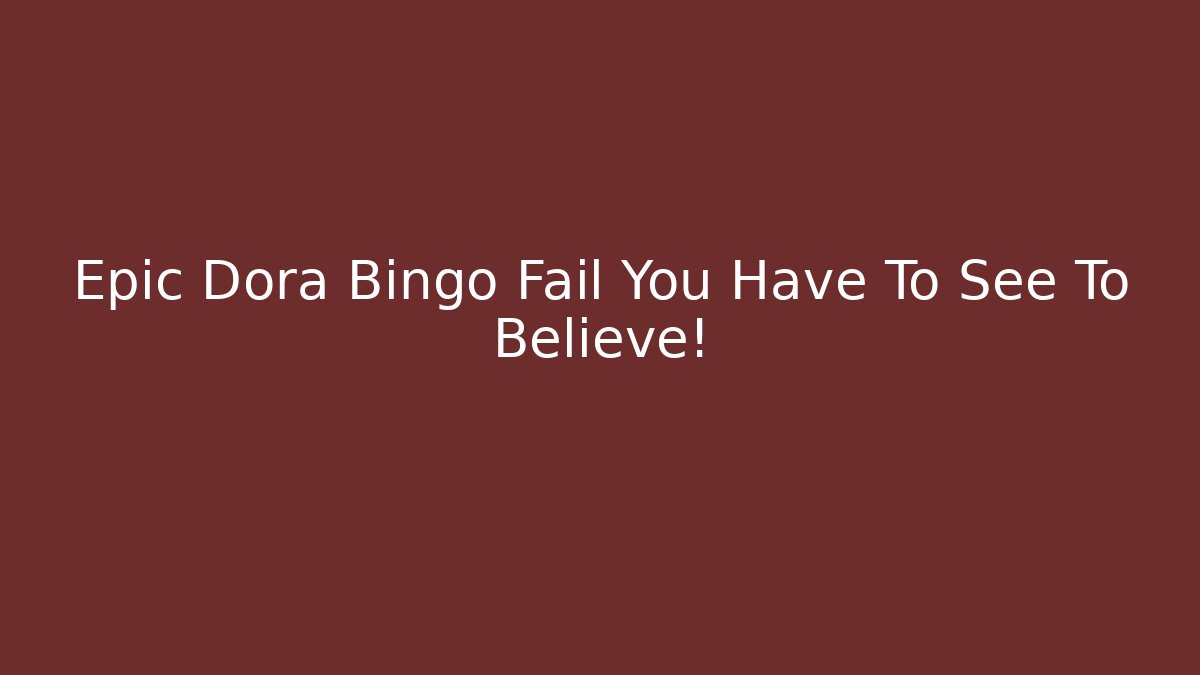 Epic Dora Bingo Fail You Have To See To Believe!