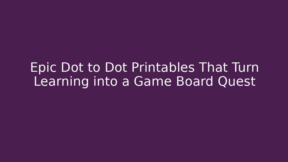 Epic Dot to Dot Printables That Turn Learning into a Game Board Quest
