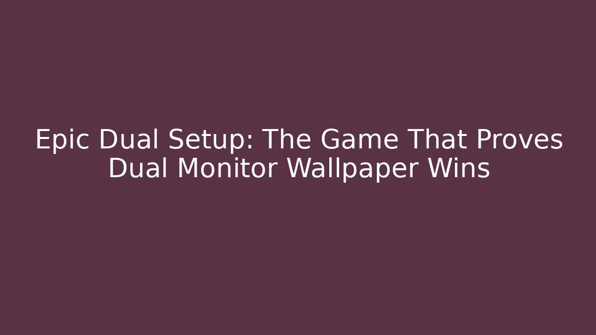 Epic Dual Setup: The Game That Proves Dual Monitor Wallpaper Wins