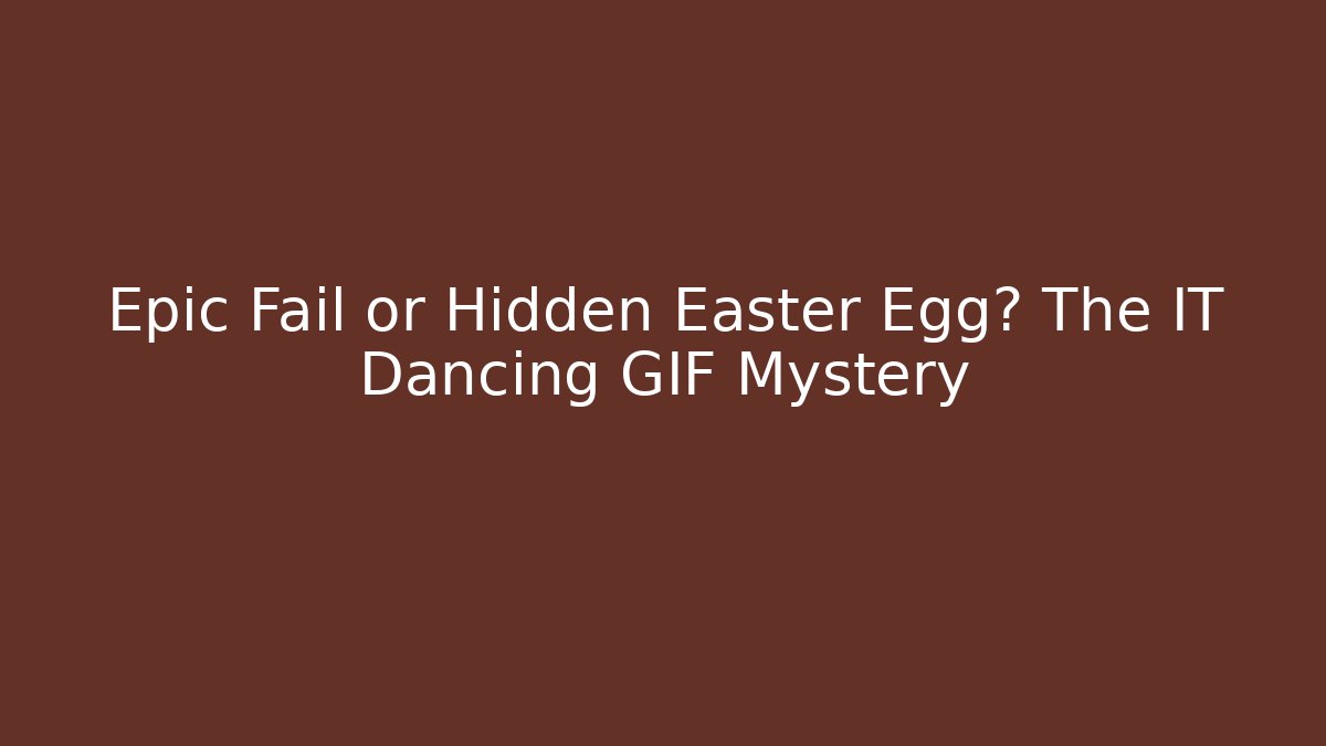 Epic Fail or Hidden Easter Egg? The IT Dancing GIF Mystery