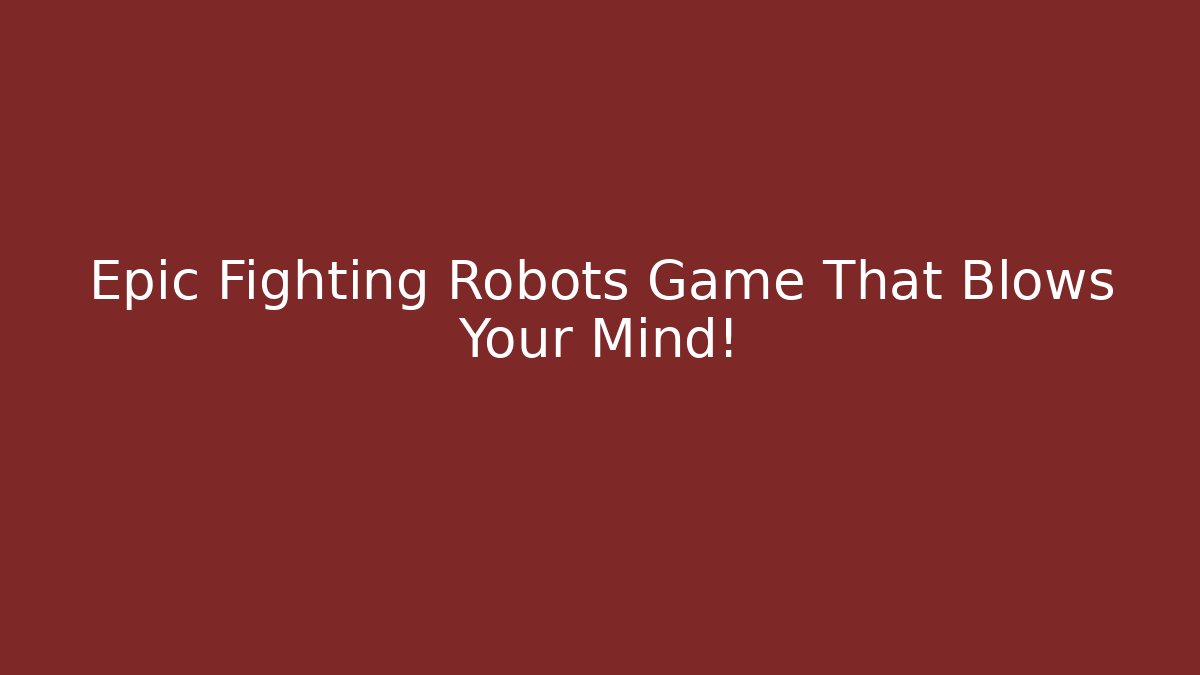 Epic Fighting Robots Game That Blows Your Mind!