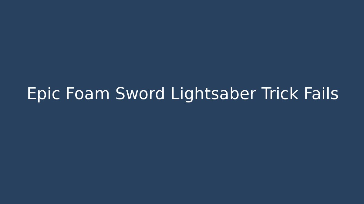 Epic Foam Sword Lightsaber Trick Fails