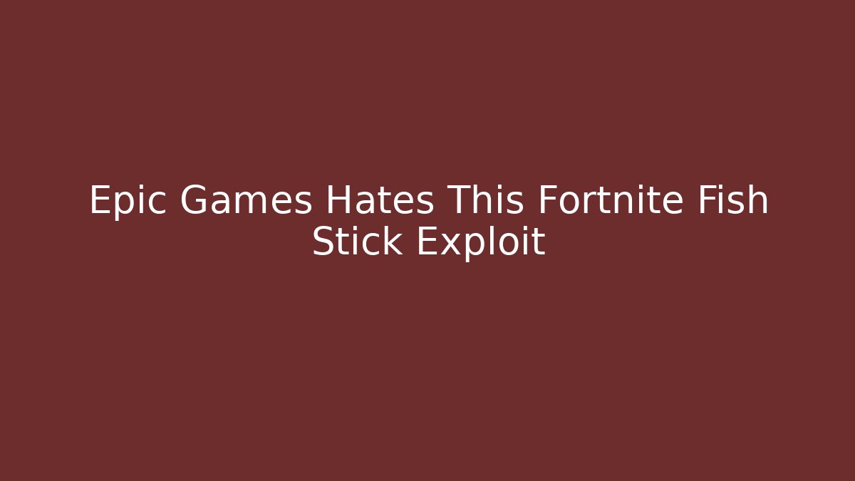 Epic Games Hates This Fortnite Fish Stick Exploit