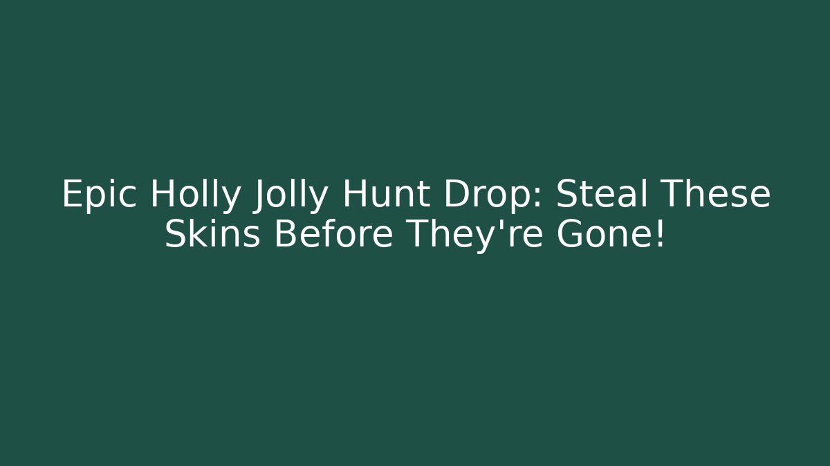 Epic Holly Jolly Hunt Drop: Steal These Skins Before They’re Gone!