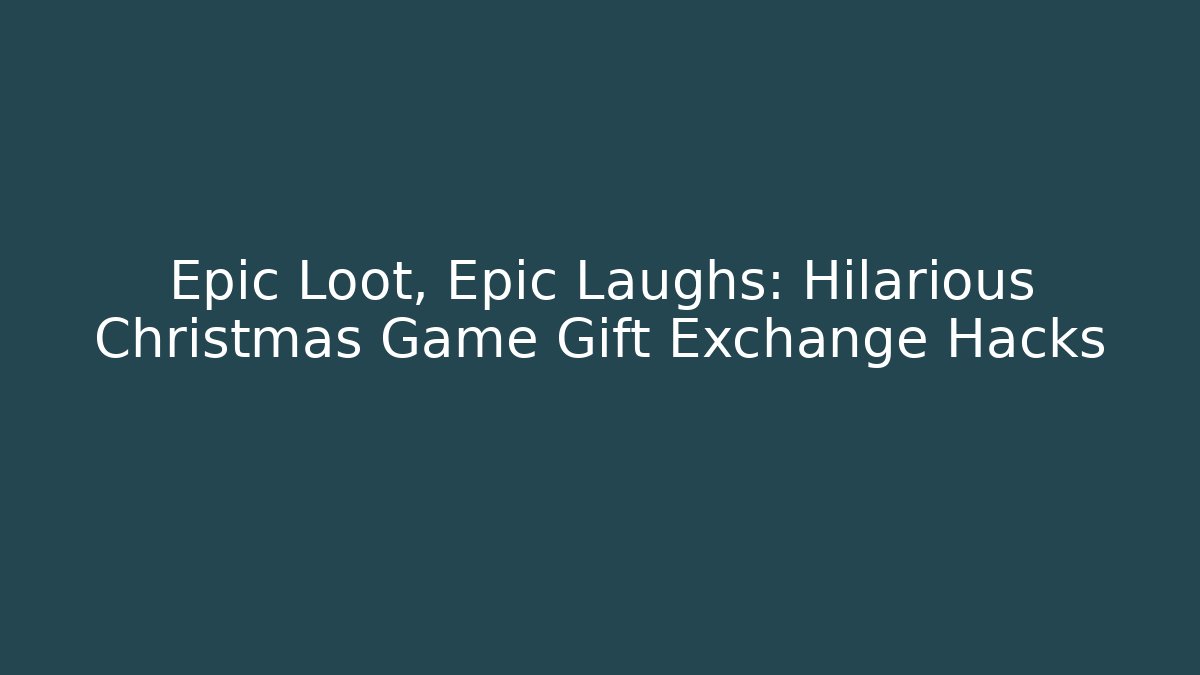 Epic Loot, Epic Laughs: Hilarious Christmas Game Gift Exchange Hacks - Celivion
