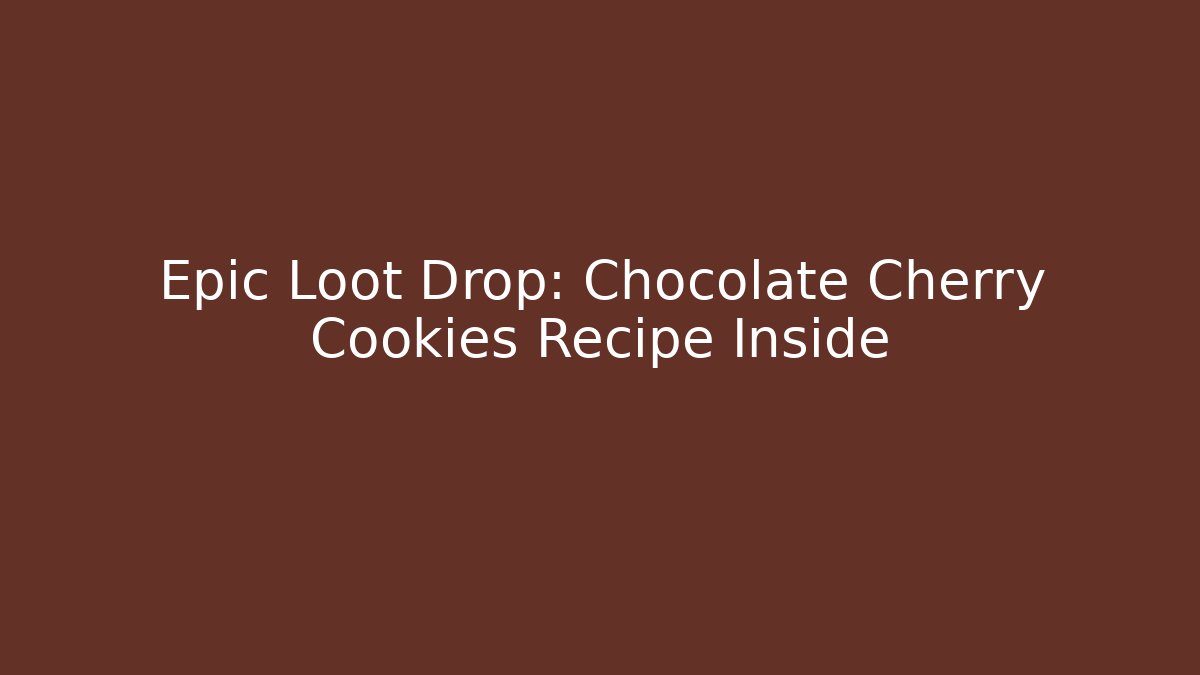 Epic Loot Drop: Chocolate Cherry Cookies Recipe Inside
