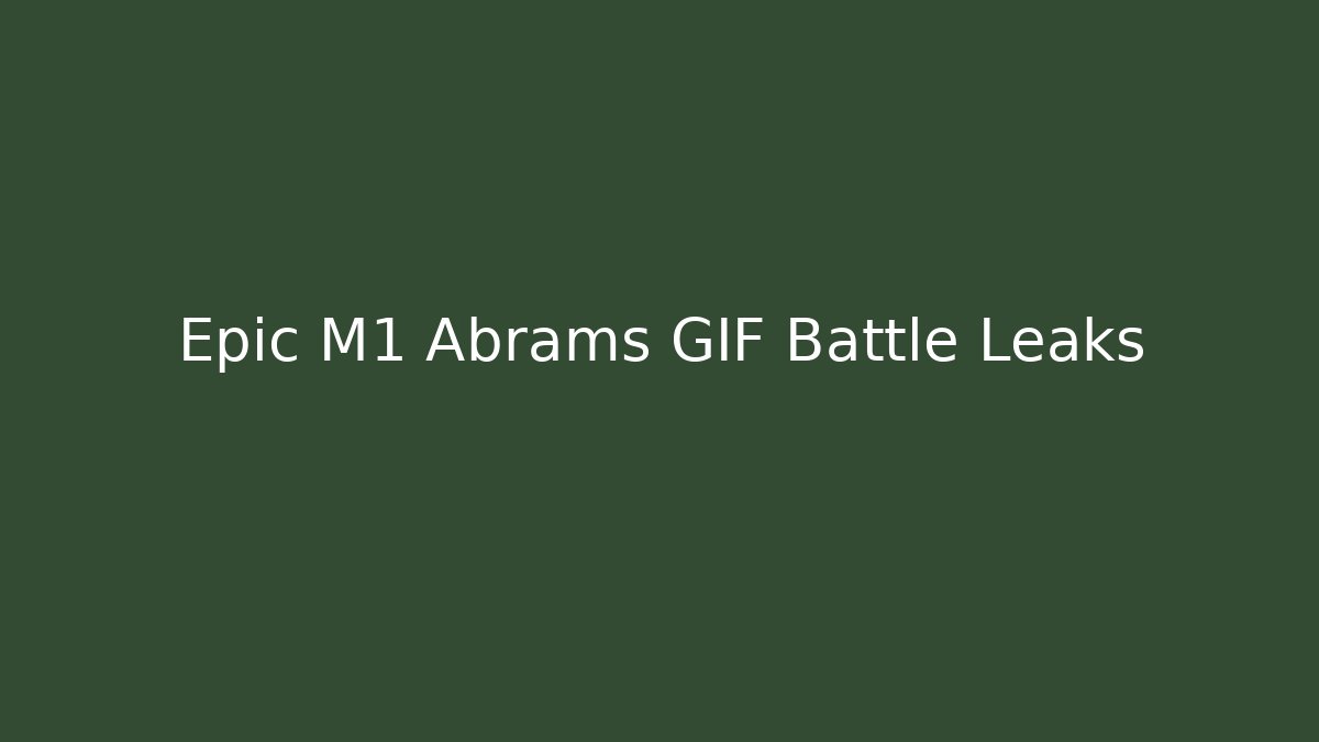 Epic M1 Abrams GIF Battle Leaks